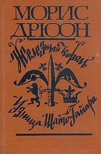 Морис Дрюон - Железный король. Узница Шато-Гайара (сборник)