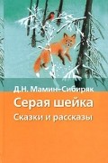 Д. Н. Мамин-Сибиряк - Серая Шейка. Сказки и рассказы (сборник)