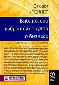 Стюарт Крейнер - Библиотека избранных трудов о бизнесе. Книги, сотворившие менеджмент