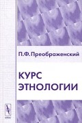 П. Ф. Преображенский - Курс этнологии