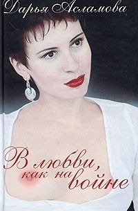 Дарья Асламова - В любви, как на войне (сборник)