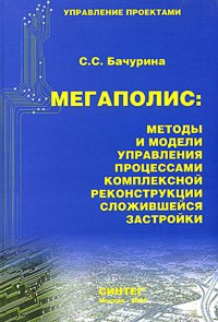 С. С. Бачурина - Мегаполис: методы и модели управления процессами комплексной реконструкции сложившейся застройки