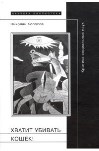 Николай Копосов - Хватит убивать кошек! Критика социальных наук