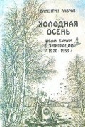 Валентин Лавров - Холодная осень. Иван Бунин в эмиграции (1920-1953)