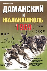 Андрей Мусалов - Даманский и Жаланашколь. Советско-китайский вооруженный конфликт 1969 года