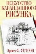 Эрнест У. Уотсон - Искусство карандашного рисунка