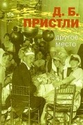 Д. Б. Пристли - Другое место (сборник)