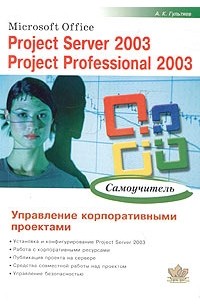 А. К. Гультяев - Microsoft Office. Project Server 2003. Project Professional 2003. Управление корпоративными проектами. Самоучитель