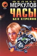 Феликс Меркулов - Часы без стрелок