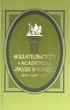  - Издательство &quot;Academia&quot;: люди и книги. 1921-1938-1991