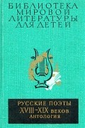 Антология - Русские поэты XVIII - XIX веков. Антология