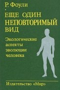 Р. Фоули - Еще один неповторимый вид. Экологические аспекты эволюции человека