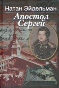 Натан Эйдельман - Апостол Сергей