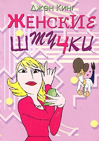 Джен Кинг - Женские штучки, или Веселая правда о слабом поле