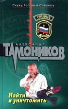 Александр Тамоников - Найти и уничтожить