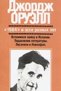 Джордж Оруэлл - &quot;1984&quot; и эссе разных лет. Вспоминая войну. Подавление литературы. Писатели и Левиафан