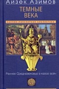 Айзек Азимов - Темные века. Раннее Средневековье в хаосе войн