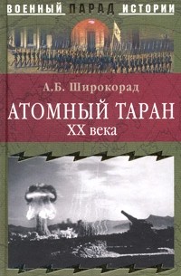 А. Б. Широкорад - Атомный таран ХХ века