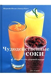  - Чудодейственные соки. 60 соков для здоровой жизни