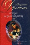 Анастасия Дробина - Погадай на дальнюю дорогу