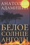 Адамишин А. - Белое солнце Анголы