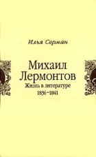 Илья Серман - Михаил Лермонтов. Жизнь в литературе: 1836-1841