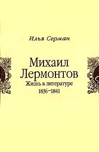 Илья Серман - Михаил Лермонтов. Жизнь в литературе: 1836-1841