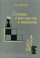 А. С. Суэтин - Ступени к мастерству в шахматах