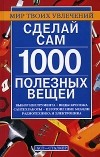 Александр Горбов - Сделай сам. 1000 полезных вещей