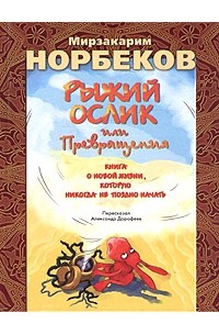 Мирзакарим Норбеков - Рыжий ослик или Превращения: книга о новой жизни, которую никогда не поздно начать