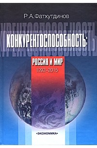 Р. А. Фатхутдинов - Конкурентоспособность. Россия и мир. 1992-2015