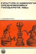 Геннадий Бандиленко - Культура и идеология средневековых государств Явы. Очерк истории VIII-XV вв.