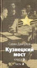 Савва Дангулов - Кузнецкий мост. Книга 2. Часть 2