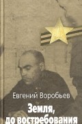 Евгений Воробьёв - Земля, до востребования. Книга 1