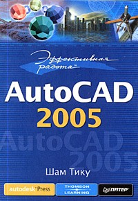 Шам Тику - Эффективная работа: AutoCAD 2005