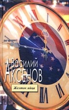 Василий Аксёнов - Желток яйца (сборник)