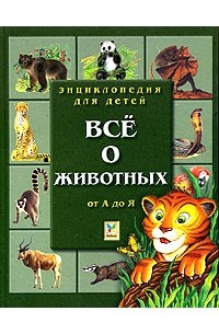  - Энциклопедия для детей. Все о животных. От А до Я
