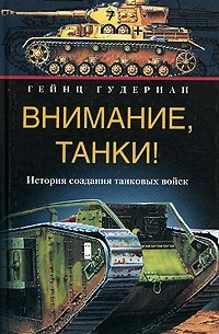 Гейнц Гудериан - Внимание, танки! История создания танковых войск