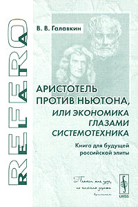 В. В. Галавкин - Аристотель против Ньютона, или Экономика глазами системотехника. Книга для будущей российской элиты