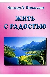 Николаус Б. Энкельманн - Жить с радостью