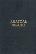 Анатоль Франс - Анатоль Франс. Избранные произведения