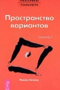 Вадим Зеланд - Трансерфинг реальности. Ступень I: Пространство вариантов