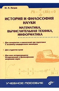 Ю. П. Петров - История и философия науки. Математика, вычислительная техника, информатика