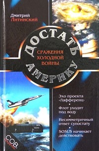 Дмитрий Литинский - Достать Америку. Сражения холодной войны