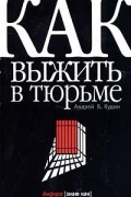 Андрей Кудин - Как выжить в тюрьме