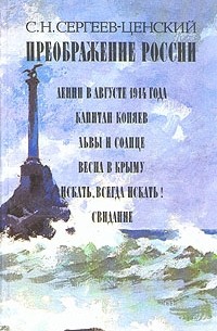 С. Н. Сергеев-Ценский - Преображение России: Ленин в августе 1914 года. Капитан Коняев. Львы и солнце. Весна в Крыму. Искать, всегда искать! Свидание (сборник)