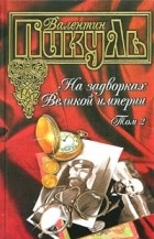Валентин Пикуль - На задворках Великой империи. В двух томах. Том 2. Белая ворона (сборник)