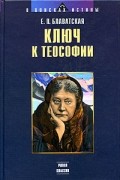 Е. П. Блаватская - Ключ к теософии