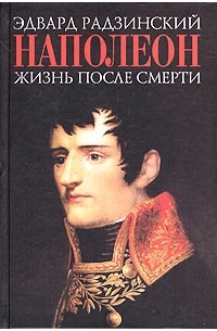 Эдвард Радзинский - Наполеон. Жизнь после смерти