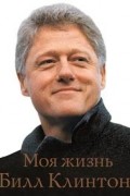 Билл Клинтон - Моя жизнь